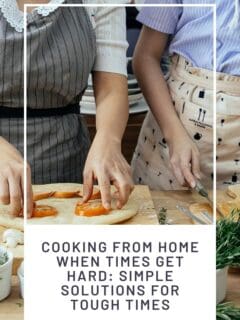 Cooking From Home When Times Get Hard Simple Solutions for Tough Times