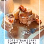 Soft Strawberry Sweet Rolls with Vanilla Butter Glaze